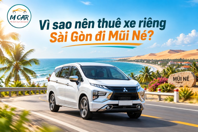 Vì sao nên thuê xe riêng Sài Gòn đi Mũi Né?